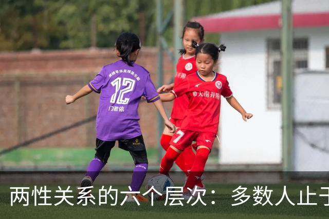 两性关系的六个层次：多数人止于第三层，极少数人走到第六层