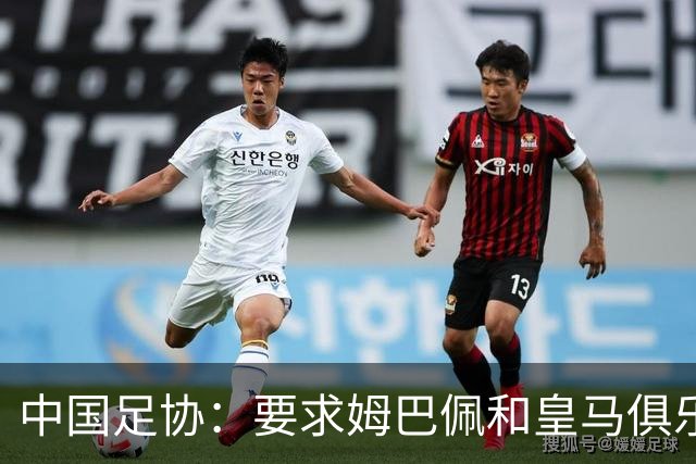 中国足协：要求姆巴佩和皇马俱乐部公开道歉