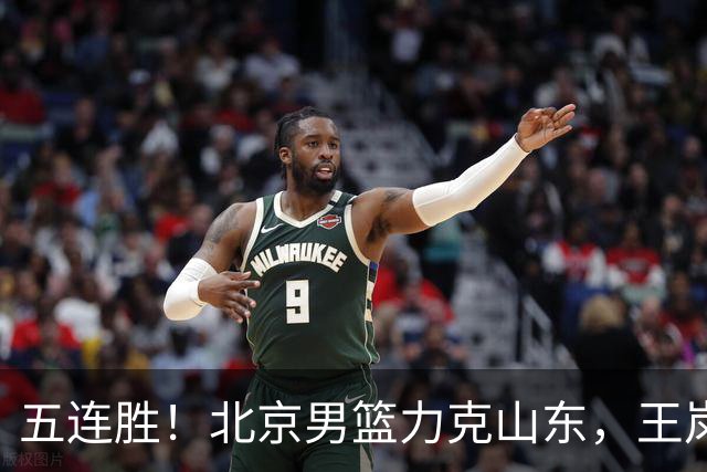 五连胜！北京男篮力克山东，王岚嵚20+8+4陶汉林12+7，周琦13+13陈盈骏16分
