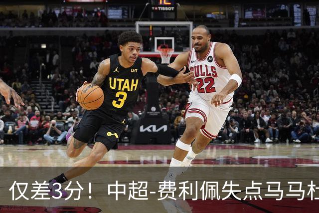 仅差3分！中超-费利佩失点马马杜破门 蓉城0-1英博