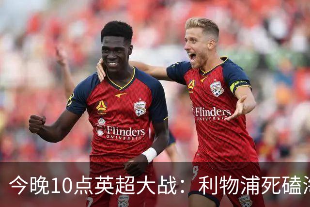 今晚10点英超大战：利物浦死磕海鸥！冲击主场首胜 首发曝光