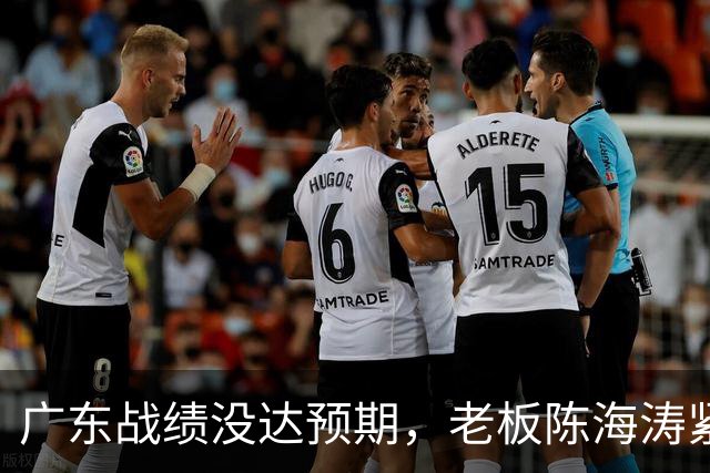 广东战绩没达预期，老板陈海涛紧急召开会议，换帅恐被提上日程。