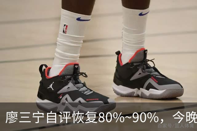 廖三宁自评恢复80%~90%，今晚将迎复出之战