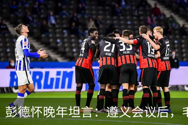 彭德怀晚年坦言：遵义会议后，毛主席靠这三件事让人心服口服