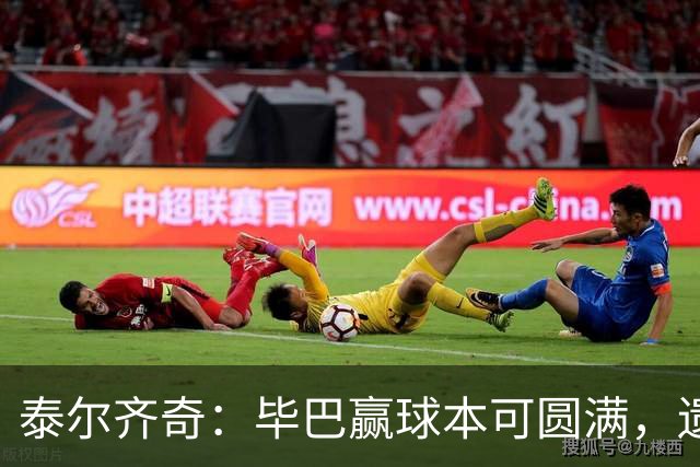 泰尔齐奇：毕巴赢球本可圆满，遗憾德加拉雷塔受伤