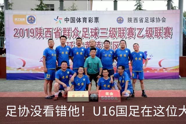 足协没看错他！U16国足在这位大牌新帅的带领下进四强，值得期待