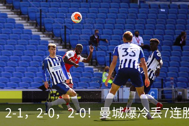 2-1，2-0，2-0！曼城爆冷丢7连胜金身，热刺8年破咒，榜首彻底乱了