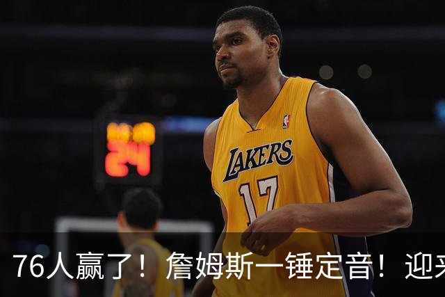 76人赢了！詹姆斯一锤定音！迎来NBA杯首场胜利...
