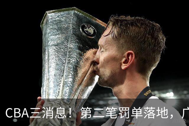 CBA三消息！第二笔罚单落地，广厦队王牌受伤，首位教练下课