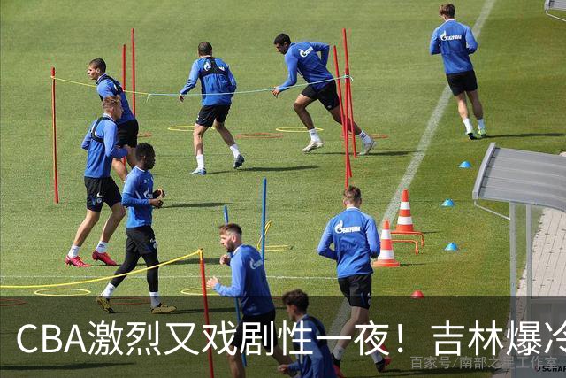 CBA激烈又戏剧性一夜！吉林爆冷辽篮苦主：广东“惨胜”倒数第一